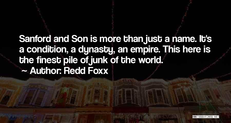 Redd Foxx Quotes: Sanford And Son Is More Than Just A Name. It's A Condition, A Dynasty, An Empire. This Here Is The
