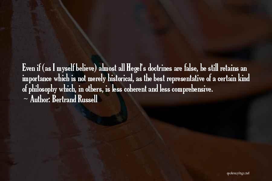 Bertrand Russell Quotes: Even If (as I Myself Believe) Almost All Hegel's Doctrines Are False, He Still Retains An Importance Which Is Not