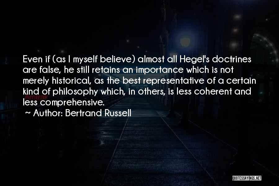 Bertrand Russell Quotes: Even If (as I Myself Believe) Almost All Hegel's Doctrines Are False, He Still Retains An Importance Which Is Not