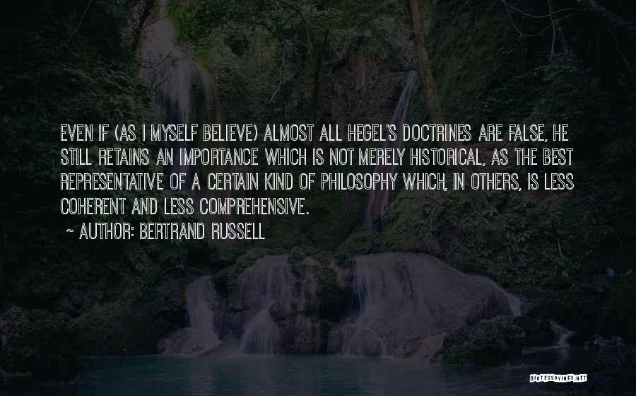 Bertrand Russell Quotes: Even If (as I Myself Believe) Almost All Hegel's Doctrines Are False, He Still Retains An Importance Which Is Not