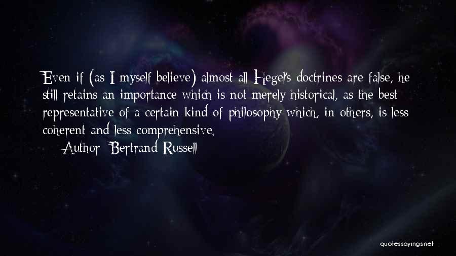 Bertrand Russell Quotes: Even If (as I Myself Believe) Almost All Hegel's Doctrines Are False, He Still Retains An Importance Which Is Not