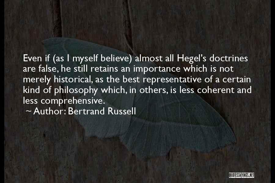 Bertrand Russell Quotes: Even If (as I Myself Believe) Almost All Hegel's Doctrines Are False, He Still Retains An Importance Which Is Not