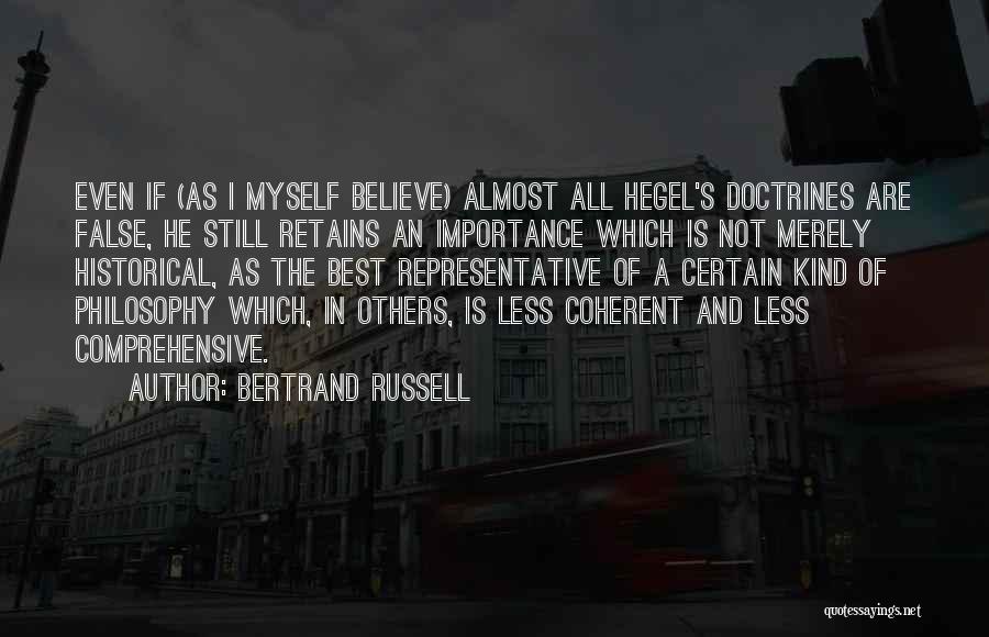 Bertrand Russell Quotes: Even If (as I Myself Believe) Almost All Hegel's Doctrines Are False, He Still Retains An Importance Which Is Not