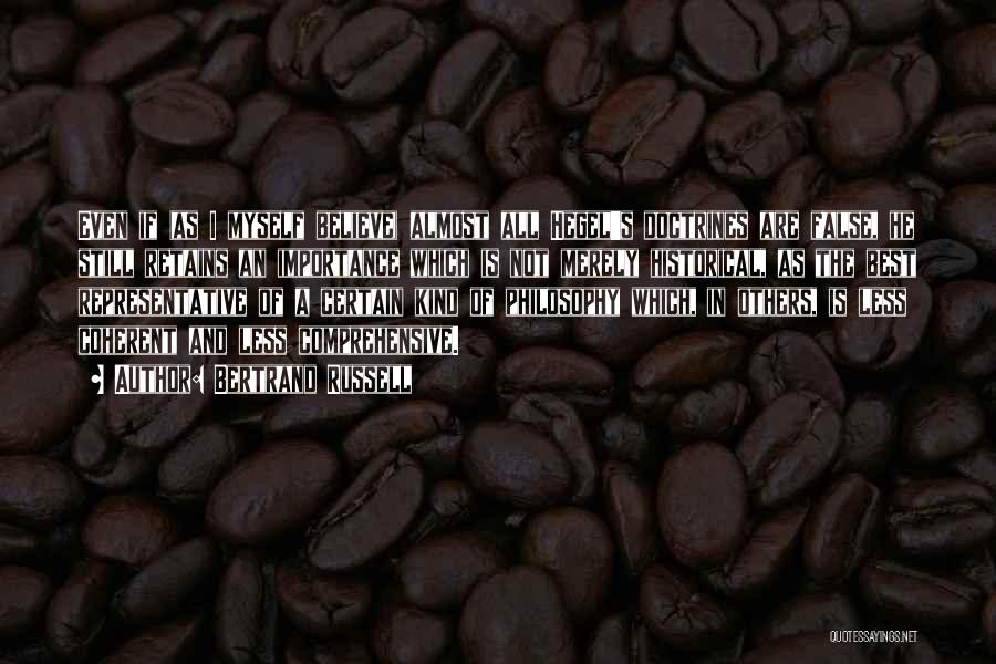 Bertrand Russell Quotes: Even If (as I Myself Believe) Almost All Hegel's Doctrines Are False, He Still Retains An Importance Which Is Not