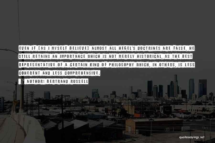 Bertrand Russell Quotes: Even If (as I Myself Believe) Almost All Hegel's Doctrines Are False, He Still Retains An Importance Which Is Not