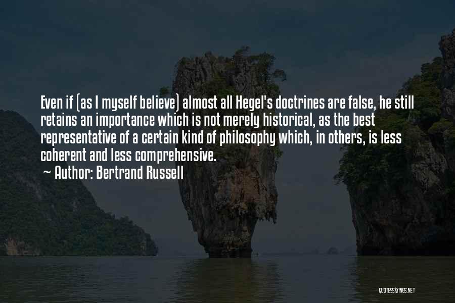 Bertrand Russell Quotes: Even If (as I Myself Believe) Almost All Hegel's Doctrines Are False, He Still Retains An Importance Which Is Not