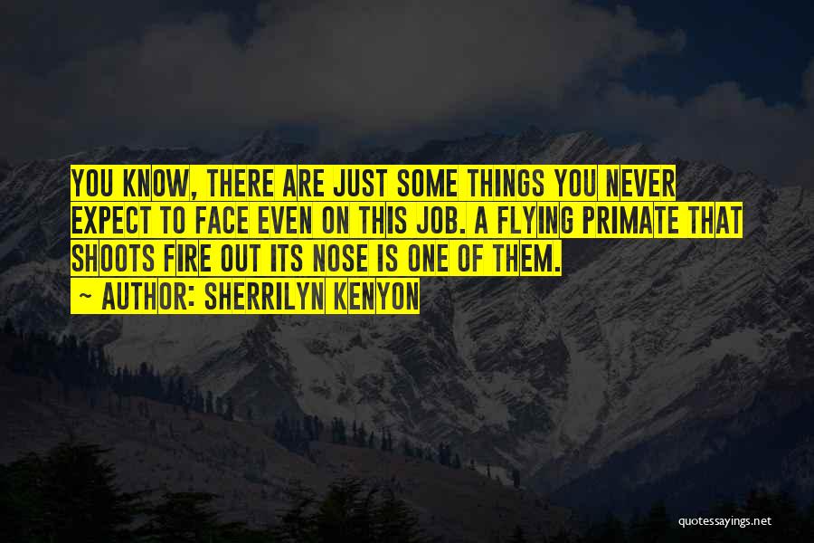 Sherrilyn Kenyon Quotes: You Know, There Are Just Some Things You Never Expect To Face Even On This Job. A Flying Primate That
