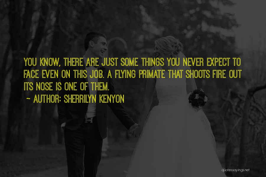 Sherrilyn Kenyon Quotes: You Know, There Are Just Some Things You Never Expect To Face Even On This Job. A Flying Primate That