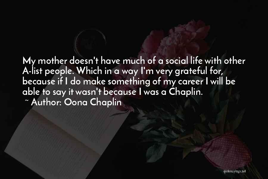 Oona Chaplin Quotes: My Mother Doesn't Have Much Of A Social Life With Other A-list People. Which In A Way I'm Very Grateful