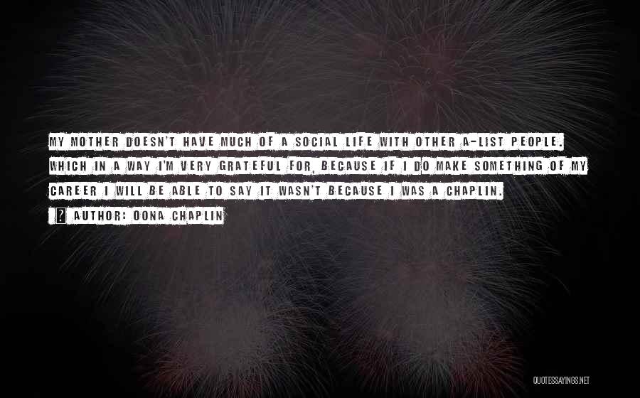 Oona Chaplin Quotes: My Mother Doesn't Have Much Of A Social Life With Other A-list People. Which In A Way I'm Very Grateful