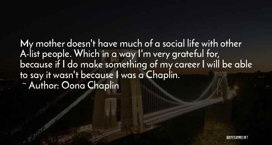 Oona Chaplin Quotes: My Mother Doesn't Have Much Of A Social Life With Other A-list People. Which In A Way I'm Very Grateful