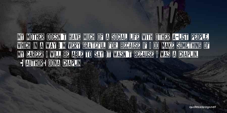 Oona Chaplin Quotes: My Mother Doesn't Have Much Of A Social Life With Other A-list People. Which In A Way I'm Very Grateful