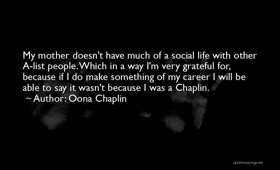 Oona Chaplin Quotes: My Mother Doesn't Have Much Of A Social Life With Other A-list People. Which In A Way I'm Very Grateful