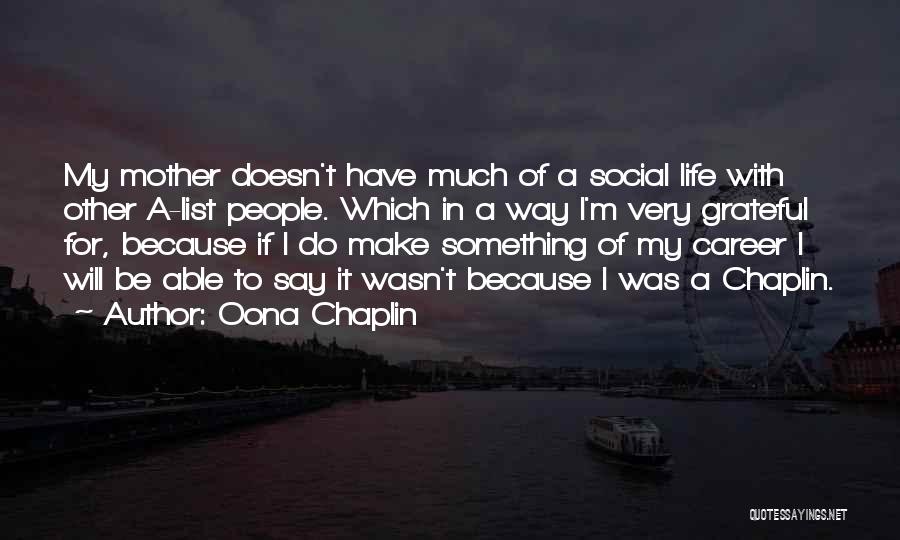 Oona Chaplin Quotes: My Mother Doesn't Have Much Of A Social Life With Other A-list People. Which In A Way I'm Very Grateful