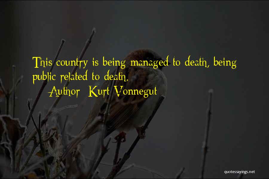 Kurt Vonnegut Quotes: This Country Is Being Managed To Death, Being Public Related To Death.