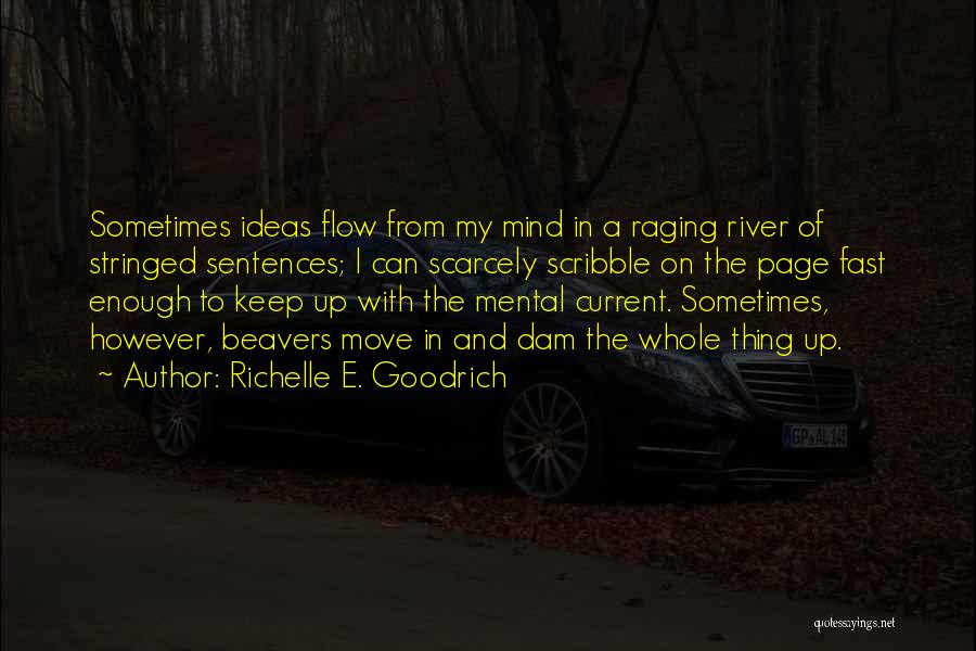 Richelle E. Goodrich Quotes: Sometimes Ideas Flow From My Mind In A Raging River Of Stringed Sentences; I Can Scarcely Scribble On The Page