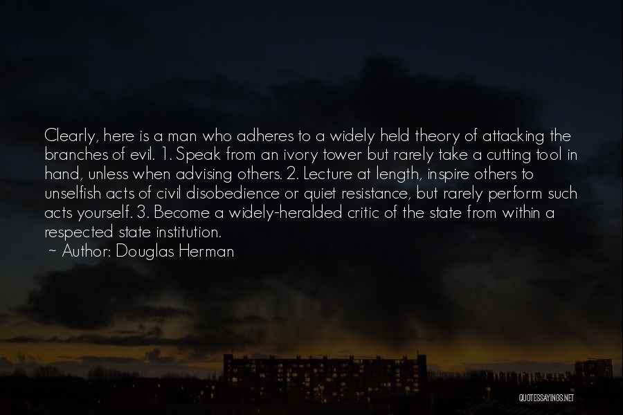 Douglas Herman Quotes: Clearly, Here Is A Man Who Adheres To A Widely Held Theory Of Attacking The Branches Of Evil. 1. Speak