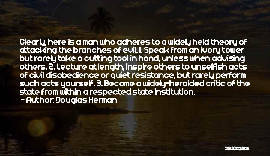 Douglas Herman Quotes: Clearly, Here Is A Man Who Adheres To A Widely Held Theory Of Attacking The Branches Of Evil. 1. Speak