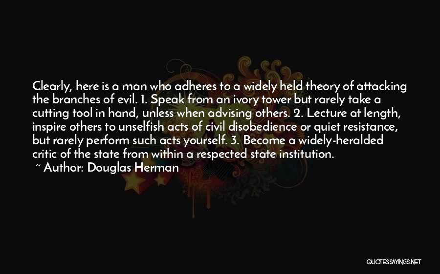 Douglas Herman Quotes: Clearly, Here Is A Man Who Adheres To A Widely Held Theory Of Attacking The Branches Of Evil. 1. Speak
