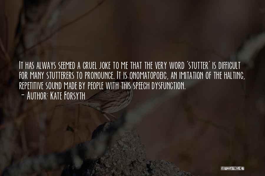 Kate Forsyth Quotes: It Has Always Seemed A Cruel Joke To Me That The Very Word 'stutter' Is Difficult For Many Stutterers To