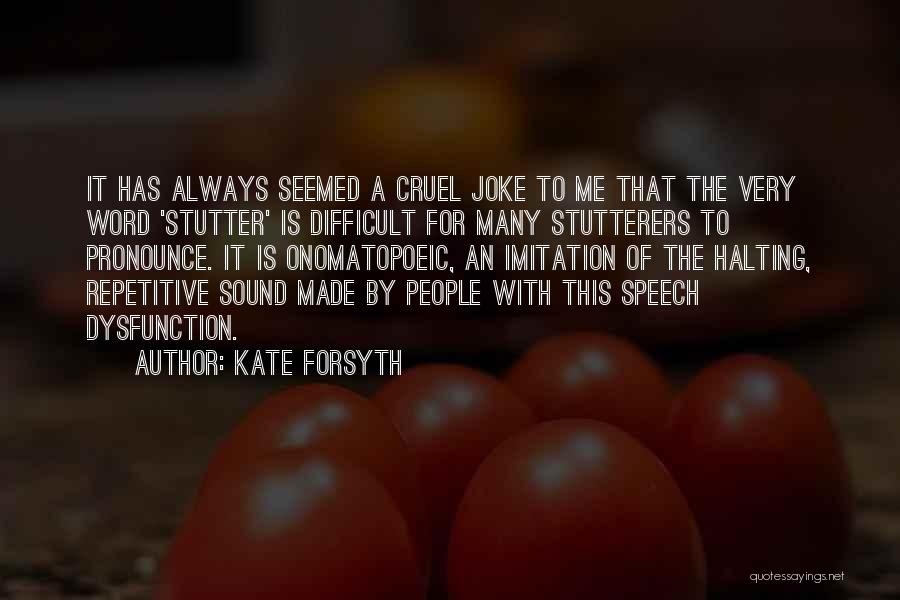 Kate Forsyth Quotes: It Has Always Seemed A Cruel Joke To Me That The Very Word 'stutter' Is Difficult For Many Stutterers To