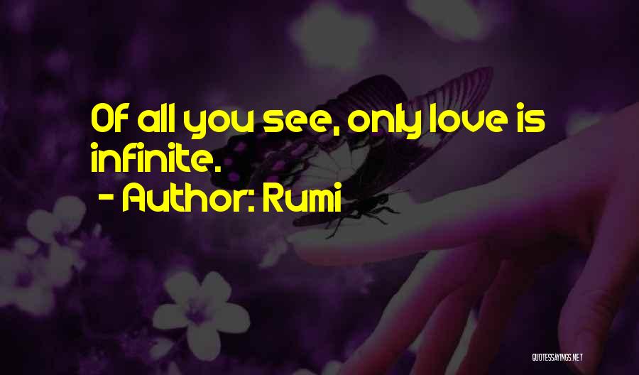 Rumi Quotes: Of All You See, Only Love Is Infinite.