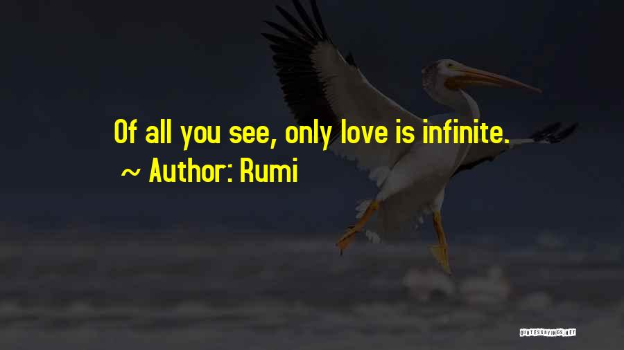 Rumi Quotes: Of All You See, Only Love Is Infinite.
