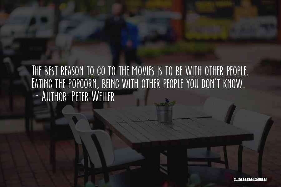 Peter Weller Quotes: The Best Reason To Go To The Movies Is To Be With Other People. Eating The Popcorn, Being With Other