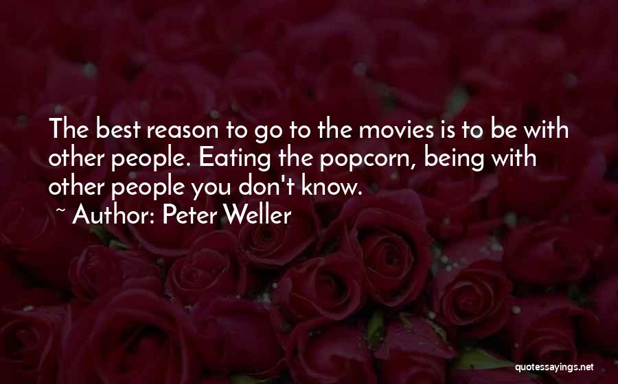 Peter Weller Quotes: The Best Reason To Go To The Movies Is To Be With Other People. Eating The Popcorn, Being With Other