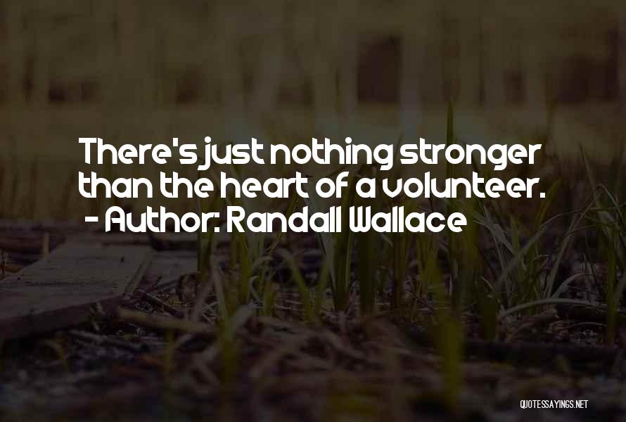 Randall Wallace Quotes: There's Just Nothing Stronger Than The Heart Of A Volunteer.