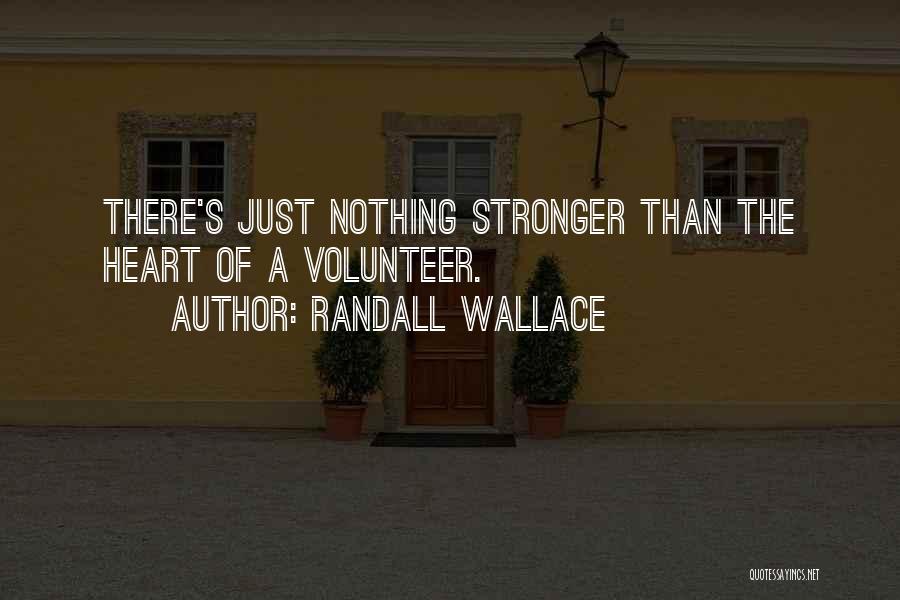 Randall Wallace Quotes: There's Just Nothing Stronger Than The Heart Of A Volunteer.