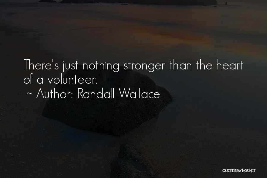 Randall Wallace Quotes: There's Just Nothing Stronger Than The Heart Of A Volunteer.