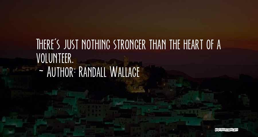 Randall Wallace Quotes: There's Just Nothing Stronger Than The Heart Of A Volunteer.