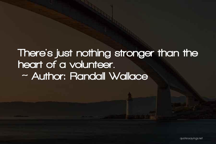 Randall Wallace Quotes: There's Just Nothing Stronger Than The Heart Of A Volunteer.