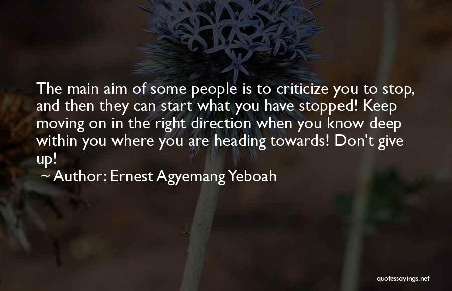 Ernest Agyemang Yeboah Quotes: The Main Aim Of Some People Is To Criticize You To Stop, And Then They Can Start What You Have