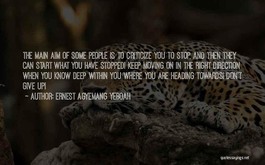 Ernest Agyemang Yeboah Quotes: The Main Aim Of Some People Is To Criticize You To Stop, And Then They Can Start What You Have