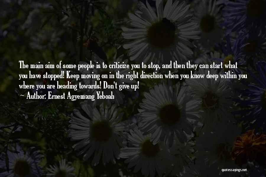 Ernest Agyemang Yeboah Quotes: The Main Aim Of Some People Is To Criticize You To Stop, And Then They Can Start What You Have