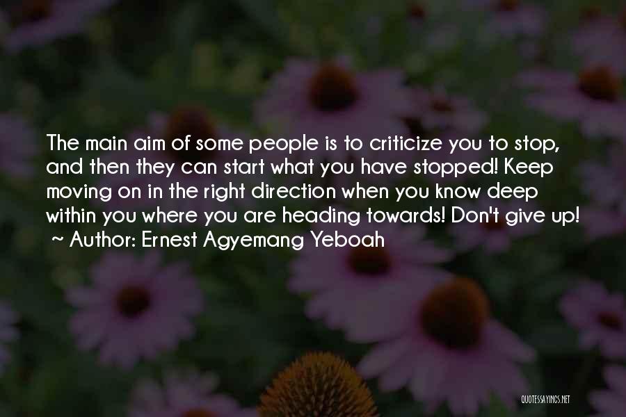 Ernest Agyemang Yeboah Quotes: The Main Aim Of Some People Is To Criticize You To Stop, And Then They Can Start What You Have