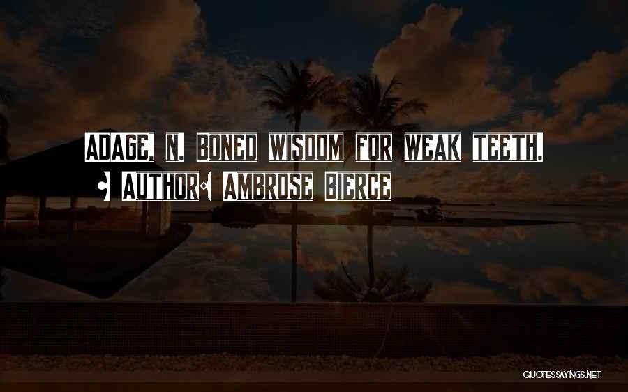 Ambrose Bierce Quotes: Adage, N. Boned Wisdom For Weak Teeth.