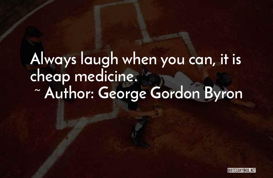 George Gordon Byron Quotes: Always Laugh When You Can, It Is Cheap Medicine.