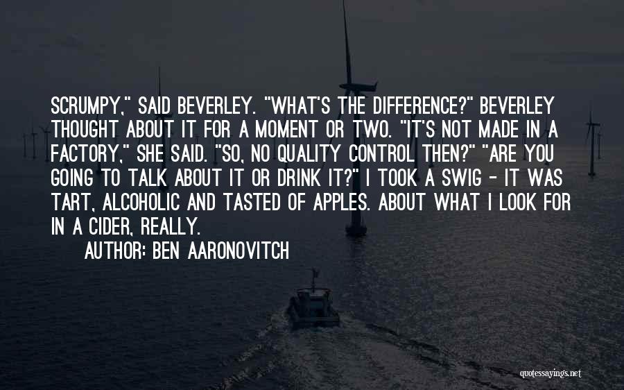 Ben Aaronovitch Quotes: Scrumpy, Said Beverley. What's The Difference? Beverley Thought About It For A Moment Or Two. It's Not Made In A