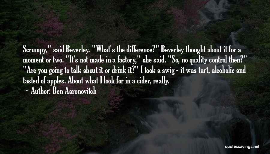 Ben Aaronovitch Quotes: Scrumpy, Said Beverley. What's The Difference? Beverley Thought About It For A Moment Or Two. It's Not Made In A