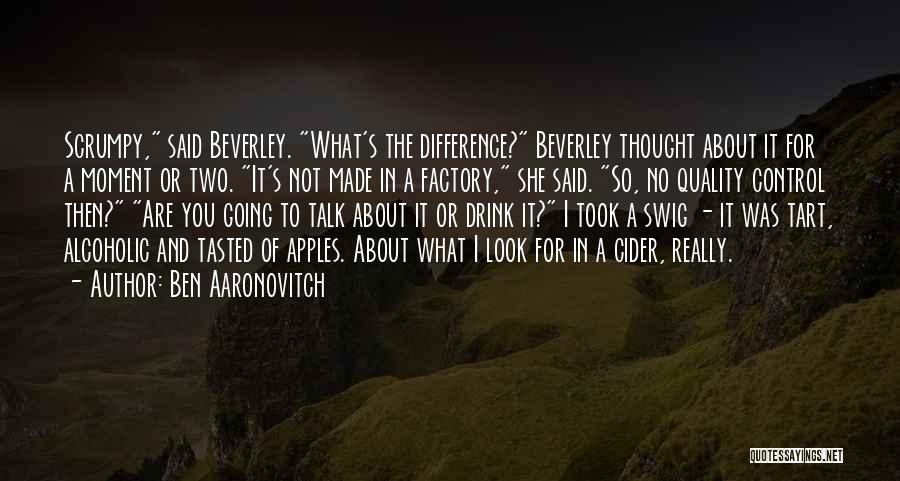Ben Aaronovitch Quotes: Scrumpy, Said Beverley. What's The Difference? Beverley Thought About It For A Moment Or Two. It's Not Made In A