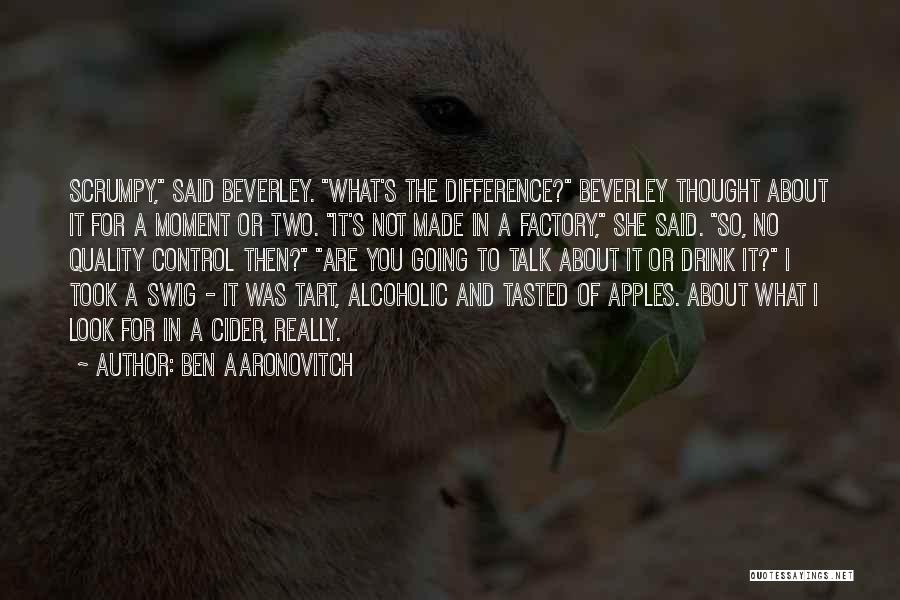 Ben Aaronovitch Quotes: Scrumpy, Said Beverley. What's The Difference? Beverley Thought About It For A Moment Or Two. It's Not Made In A