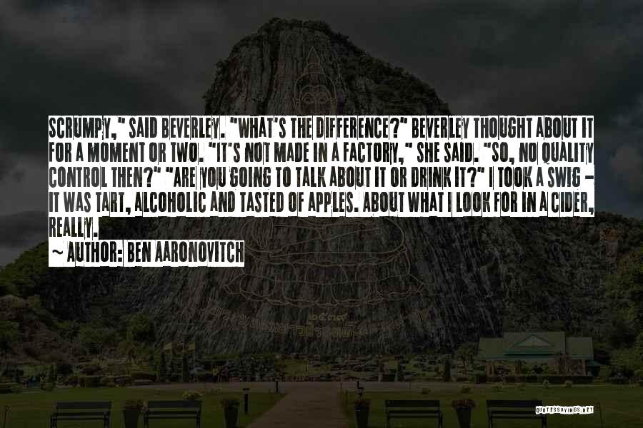 Ben Aaronovitch Quotes: Scrumpy, Said Beverley. What's The Difference? Beverley Thought About It For A Moment Or Two. It's Not Made In A