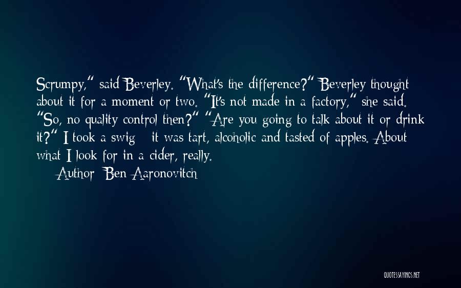 Ben Aaronovitch Quotes: Scrumpy, Said Beverley. What's The Difference? Beverley Thought About It For A Moment Or Two. It's Not Made In A