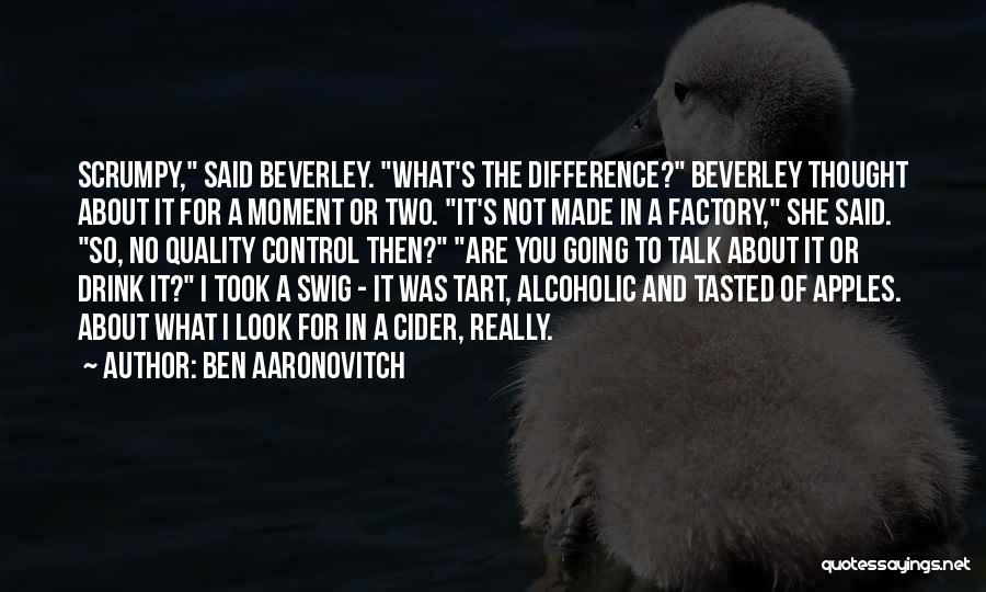 Ben Aaronovitch Quotes: Scrumpy, Said Beverley. What's The Difference? Beverley Thought About It For A Moment Or Two. It's Not Made In A