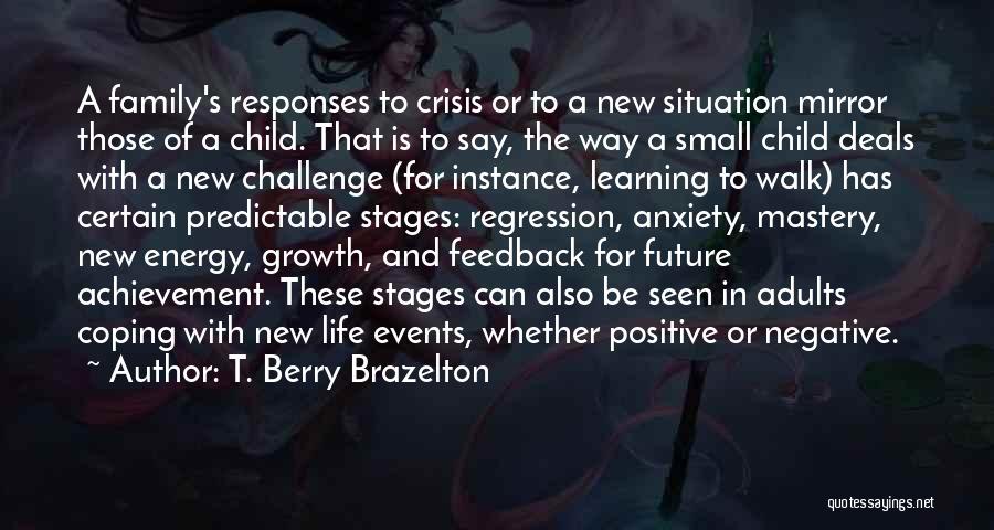 T. Berry Brazelton Quotes: A Family's Responses To Crisis Or To A New Situation Mirror Those Of A Child. That Is To Say, The