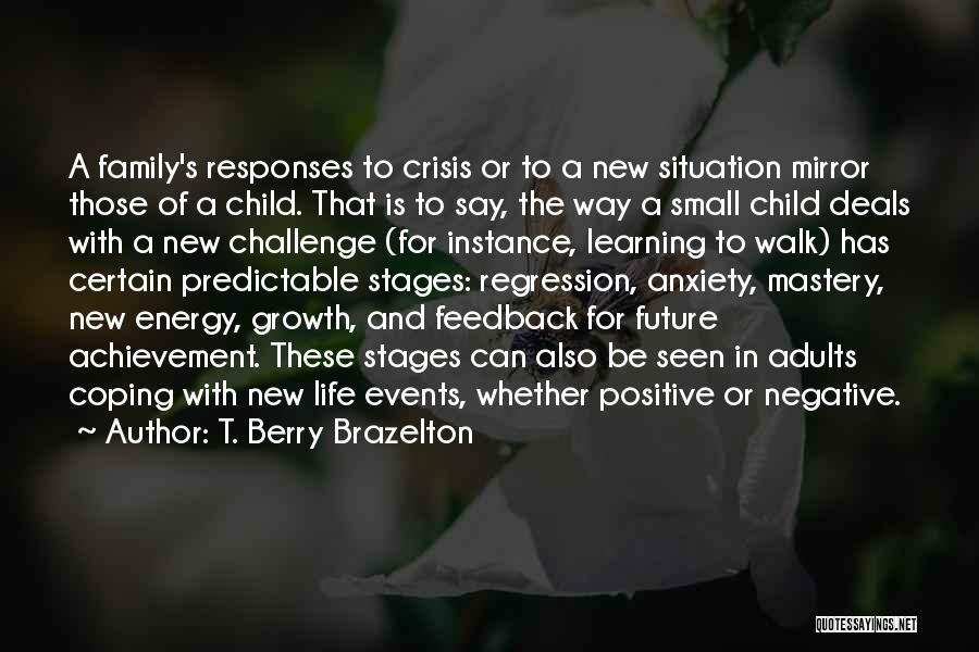 T. Berry Brazelton Quotes: A Family's Responses To Crisis Or To A New Situation Mirror Those Of A Child. That Is To Say, The