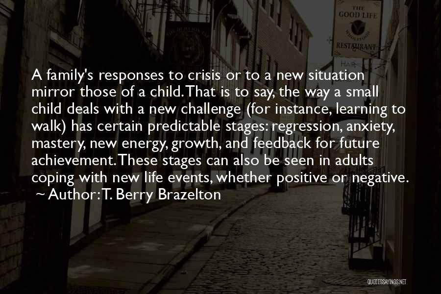 T. Berry Brazelton Quotes: A Family's Responses To Crisis Or To A New Situation Mirror Those Of A Child. That Is To Say, The